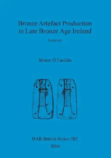 Cover of Bronze Artefact Production in Late Bronze Age Ireland