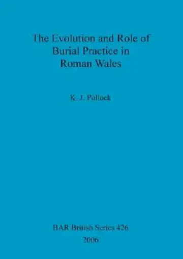 Cover of The Evolution and Role of Burial Practice in Roman Wales