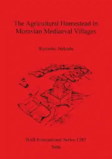 Cover of The Agricultural Homestead in Moravian Mediaeval Villages