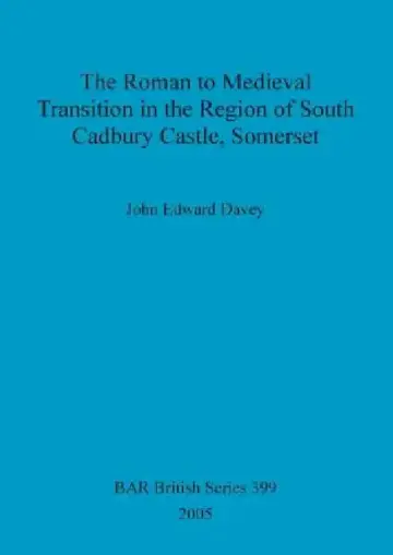 Cover of The Roman to Medieval Transition in the Region of South Cadbury Castle, Somerset