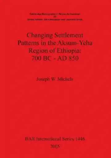 Cover of Changing Settlement Patterns in the Aksum-Yeha Region of Ethiopia