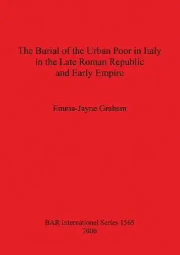 Cover of The Burial of the Urban Poor in Italy in the Late Roman Republic and Early Empire