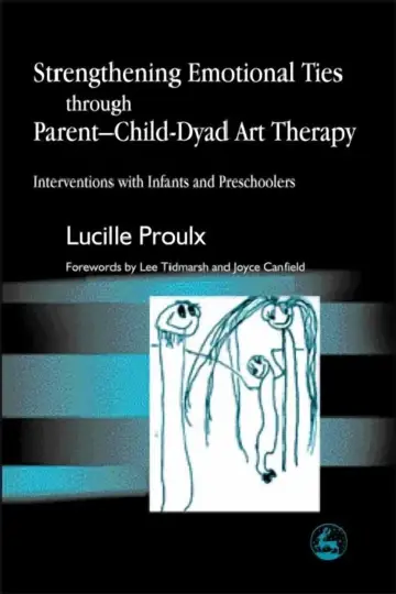 Cover of Strengthening Emotional Ties Through Parent-Child-Dyad Art Therapy