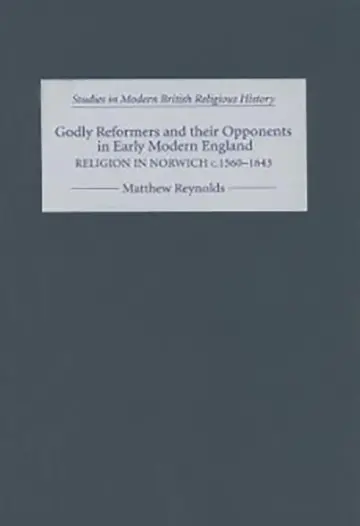 Cover of Godly Reformers and their Opponents in Early Mod – Religion in Norwich, c.1560–1643