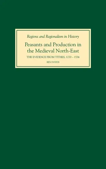 Cover of Peasants and Production in the Medieval North–Ea – The Evidence from Tithes, 1270–1536