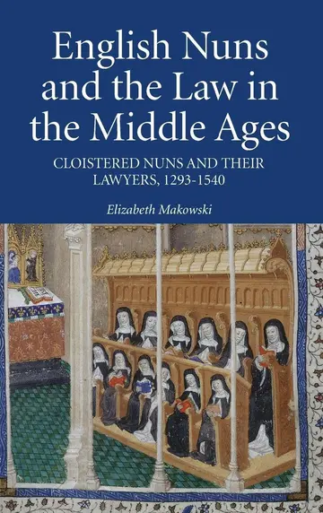 Cover of English Nuns and the Law in the Middle Ages – Cloistered Nuns and Their Lawyers, 1293–1540