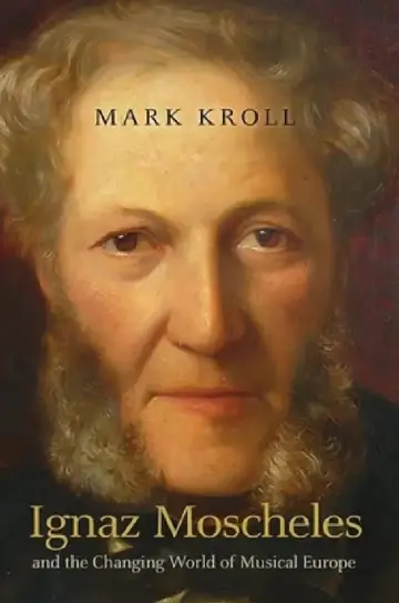 Cover of Ignaz Moscheles and the Changing World of Musical Europe