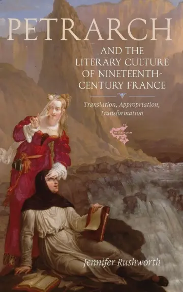 Cover of Petrarch and the Literary Culture of Nineteenth– Century France – Translation, Appropriation, Transformation