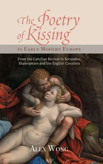 Cover of The Poetry of Kissing in Early Modern Europe – From the Catullan Revival to Secundus, Shakespeare and the English Cavaliers