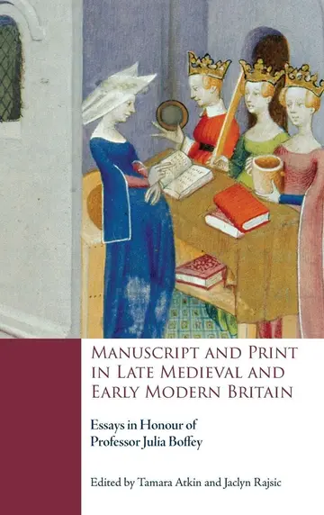 Cover of Manuscript and Print in Late Medieval and Early Modern Britain – Essays in Honour of Professor Julia Boffey