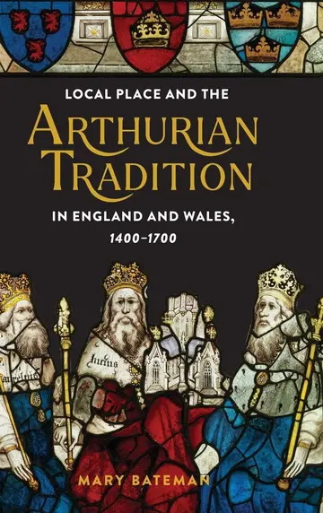 Cover of Local Place and the Arthurian Tradition in England and Wales, 1400-1700