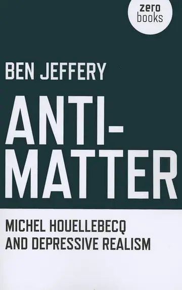 Cover of Anti-Matter - Michel Houellebecq and Depressive Realism