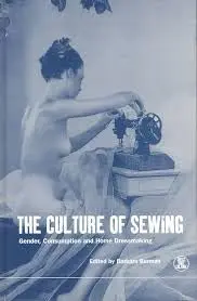 Cover of The Culture of Sewing Gender, Consumption and Home Dressmaking
