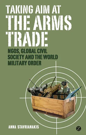 Cover of Taking Aim at the Arms Trade Ngos, Global Civil Society and the World Military Order