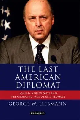 Cover of The Last American Diplomat John D Negroponte and the Changing Face of Us Diplomacy
