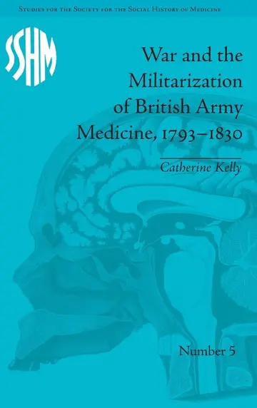 Cover of War and the Militarization of British Army Medicine, 1793-1830