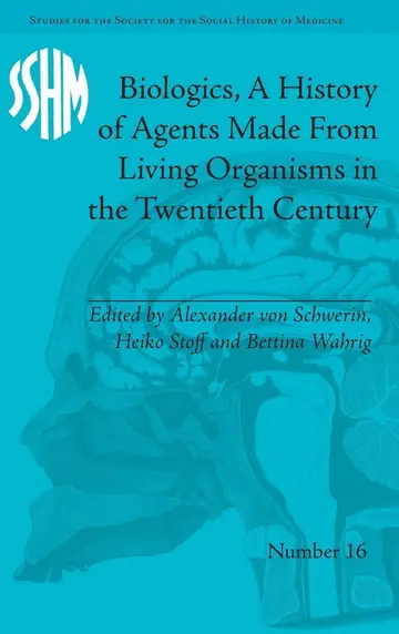 Cover of Biologics, A History of Agents Made from Living Organisms in the Twentieth Century