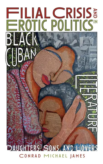 Cover of Filial Crisis and Erotic Politics in Black Cuban – Daughters, Sons, and Lovers