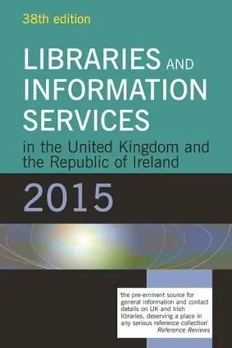 Cover of Libraries and Information Services in the United Kingdom and the Republic of Ireland 2015
