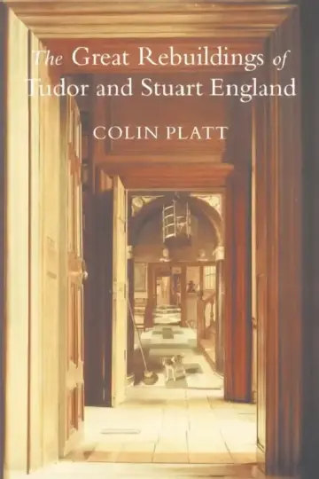 Cover of The Great Rebuildings Of Tudor And Stuart England