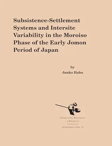 Cover of Subsistence-Settlement Systems and Intersite Variability in the Moroiso Phase of the Early Jomon Period of Japan