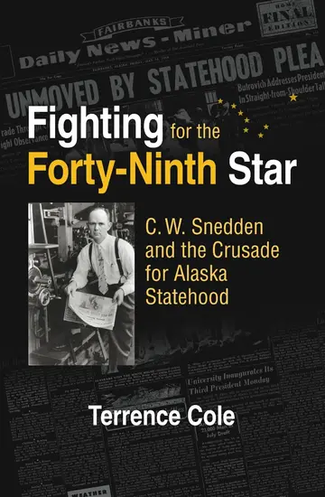 Cover of Fighting for the Forty–Ninth – C.W Snedden and the Long Struggle for Alaska Statehood