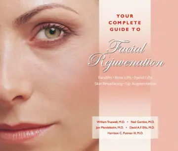 Cover of Your Complete Guide to Facial Rejuvenation Facelifts - Browlifts - Eyelid Lifts - Skin Resurfacing - Lip Augmentation
