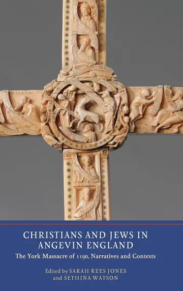 Cover of Christians and Jews in Angevin England – The York Massacre of 1190, Narratives and Contexts