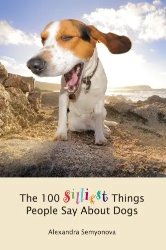 Cover of The 100 Silliest Things People Say About Dogs