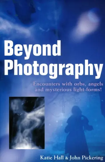 Cover of Beyond Photography - Encounters with orbs, angels and mysterious light forms!
