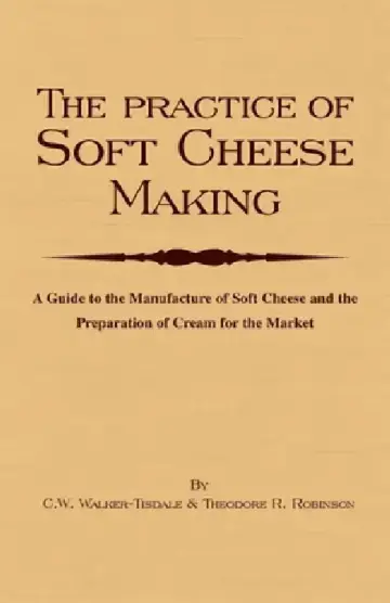 Cover of The Practice of Soft Cheesemaking - A Guide to the Manufacture of Soft Cheese and the Preparation of Cream for the Market