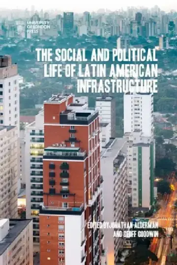 Cover of The Social and Political Life of Latin American Infrastructures