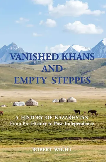 Cover of VANISHED KHANS AND EMPTY STEPPES A HISTORY OF KAZAKHSTAN from Pre-History to Post-Independence