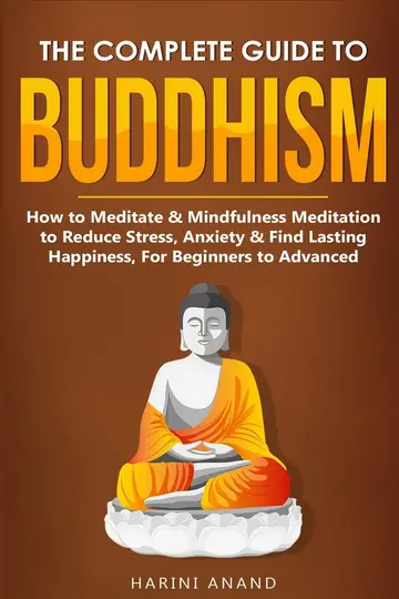 Cover of The Complete Guide to Buddhism, How to Meditate & Mindfulness Meditation to Reduce Stress, Anxiety & Find Lasting Happiness, for Beginners to Advanced