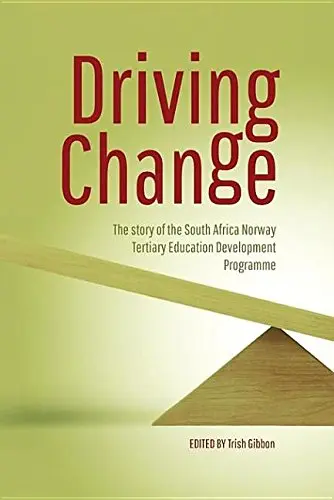 Cover of Driving Change. the Story of the South Africa Norway Tertiary Education Development Programme