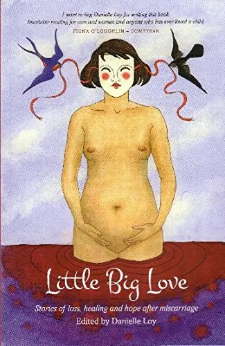 Cover of Little Big Love - Stories of Loss, Healing and Hope After Miscarriage