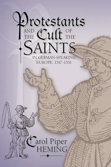 Cover of Protestants and the Cult of the Saints in German-Speaking Europe, 1517-1531