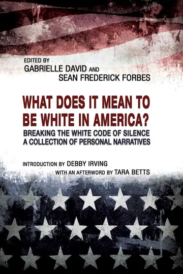Cover of What Does it Mean to be White in America? – Breaking the White Code of Silence, A Collection of Personal Narratives