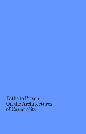 Cover of Paths to Prison - On the Architecture of Carcerality
