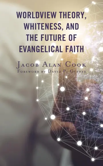 Cover of Worldview Theory, Whiteness, and the Future of Evangelical Faith