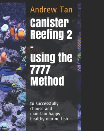 Cover of Canister Reefing 2 – Using the 7777 method to successfully choose and maintain happy healthy marine fish