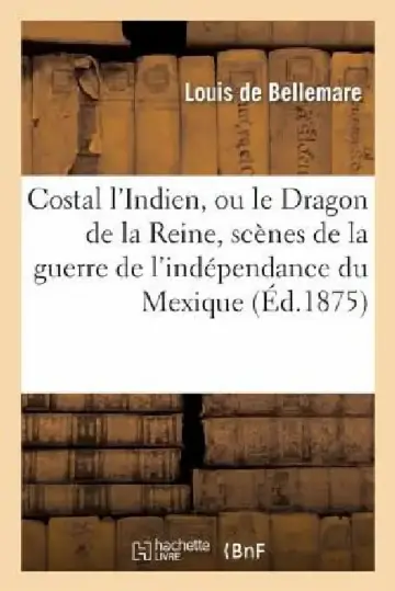 Cover of Costal l'Indien, Ou Le Dragon de la Reine, Scènes de la Guerre de l'Indépendance Du Mexique