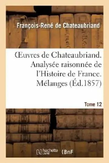 Cover of Oeuvres de Chateaubriand. T 12. Analysée Raisonnée de l'Histoire de France. Mélanges
