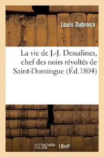 Cover of La Vie de J.-J. Dessalines, Chef Des Noirs Révoltés de Saint-Domingue, Avec Des Notes Très