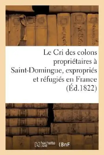 Cover of Le Cri Des Colons Propriétaires À Saint-Domingue, Expropriés Et Réfugiés En France