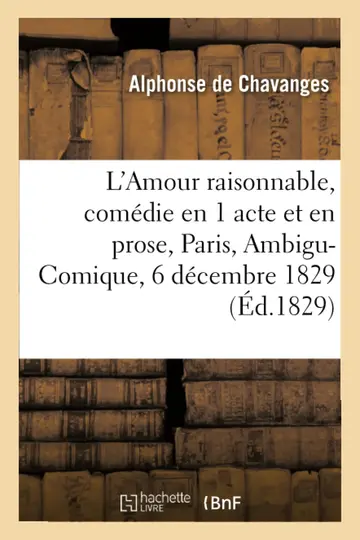 Cover of L'Amour Raisonnable, Comédie En 1 Acte Et En Prose. Paris, Ambigu-Comique