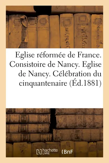 Cover of Eglise Réformée de France. Consistoire de Nancy. Eglise de Nancy. Célébration Du Cinquantenaire