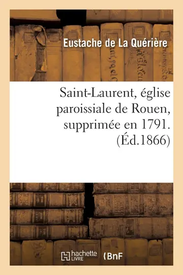 Cover of Saint-Laurent, glise Paroissiale de Rouen, Supprime En 1791. Par M. E. de la Qurire