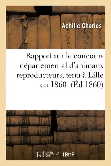Cover of Rapport Sur Le Concours Départemental d'Animaux Reproducteurs, Tenu À Lille En 1860