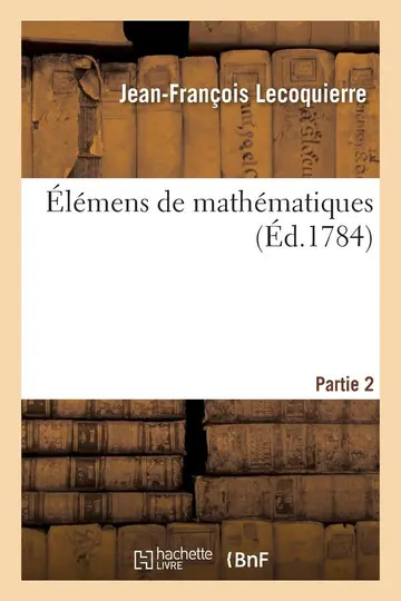 Cover of Élémens de Mathématiques Par M. Lecoquierre, Nouvelle Édition. Partie 2